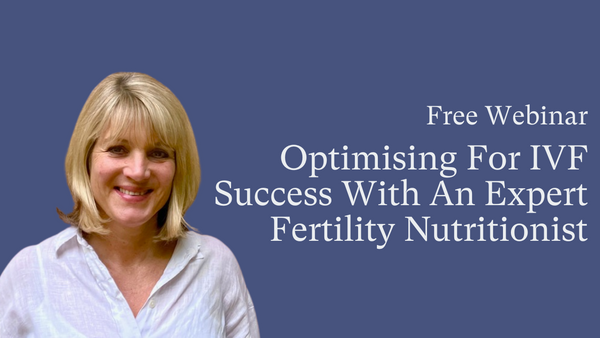 Free Webinar | Optimising For IVF Success With An Expert Fertility Nutritionist